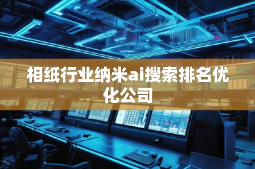 相紙行業納米ai搜索排名優化公司
