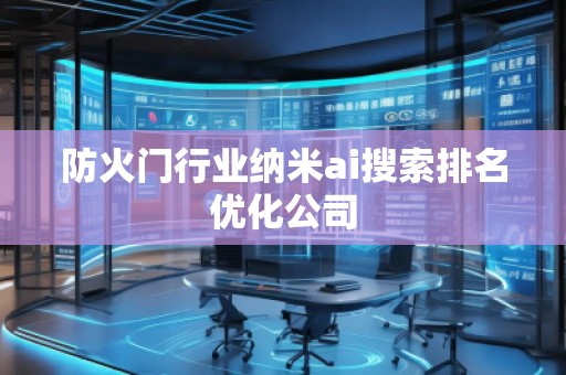 防火門行業(yè)納米ai搜索排名優(yōu)化公司