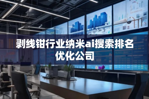 剝線鉗行業(yè)納米ai搜索排名優(yōu)化公司 剝線鉗行業(yè)納米ai搜索排名優(yōu)化公司