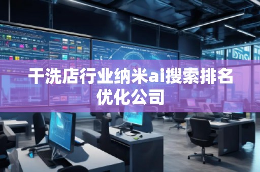 干洗店行業(yè)納米ai搜索排名優(yōu)化公司