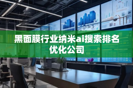 黑面膜行業納米ai搜索排名優化公司