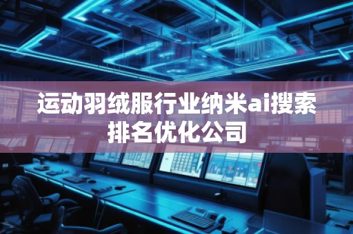 運動羽絨服行業納米ai搜索排名優化公司