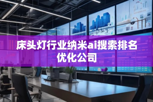 床頭燈行業納米ai搜索排名優化公司