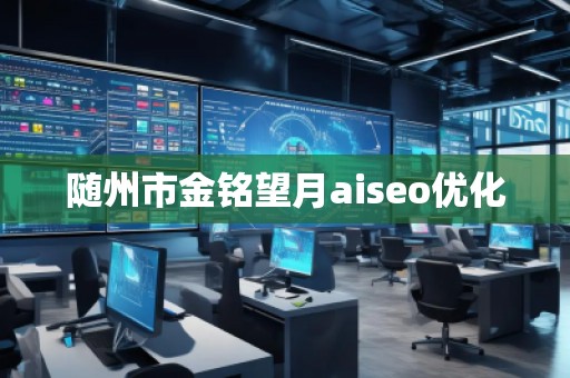 隨州市金銘望月aiseo優(yōu)化