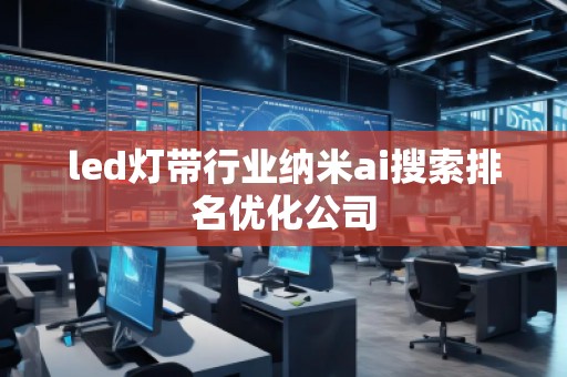 led燈帶行業納米ai搜索排名優化公司