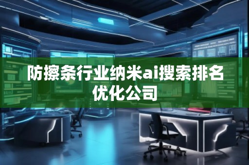 防擦條行業(yè)納米ai搜索排名優(yōu)化公司