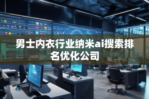 男士內(nèi)衣行業(yè)納米ai搜索排名優(yōu)化公司