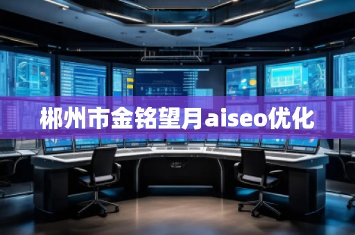 郴州市金銘望月aiseo優化
