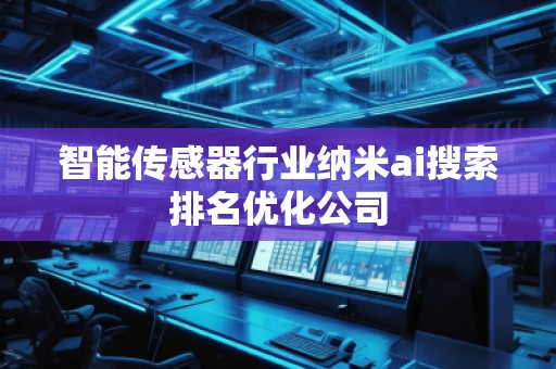 智能傳感器行業納米ai搜索排名優化公司