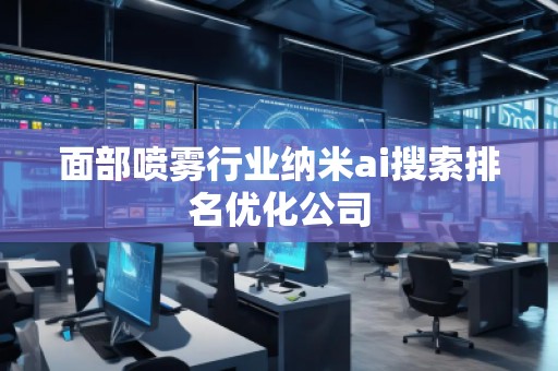 面部噴霧行業(yè)納米ai搜索排名優(yōu)化公司