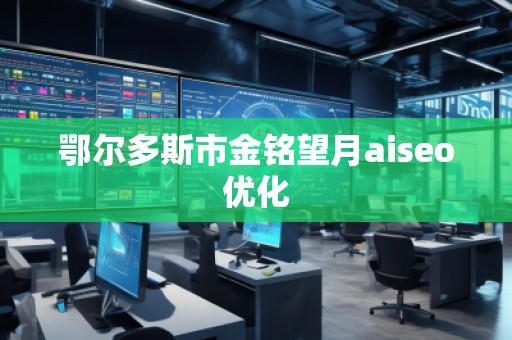 鄂爾多斯市金銘望月aiseo優(yōu)化