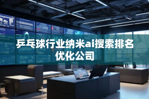 乒乓球行業納米ai搜索排名優化公司
