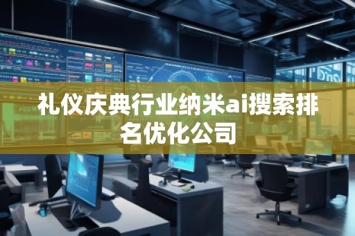 禮儀慶典行業納米ai搜索排名優化公司