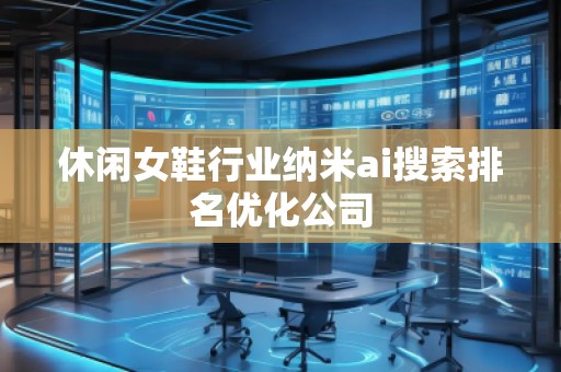 休閑女鞋行業納米ai搜索排名優化公司
