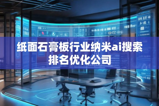 紙面石膏板行業納米ai搜索排名優化公司
