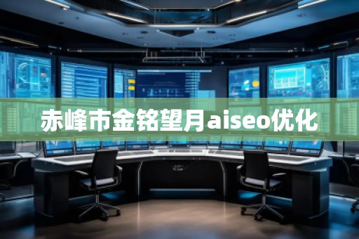 赤峰市金銘望月aiseo優化