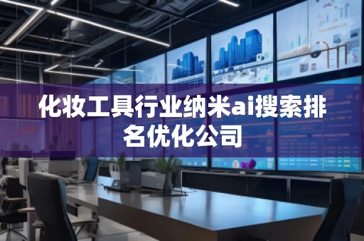 化妝工具行業(yè)納米ai搜索排名優(yōu)化公司