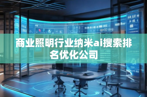 商業照明行業納米ai搜索排名優化公司