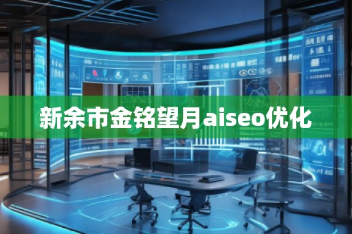 新余市金銘望月aiseo優化 新余市金銘望月aiseo優化