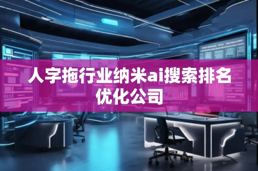 人字拖行業(yè)納米ai搜索排名優(yōu)化公司