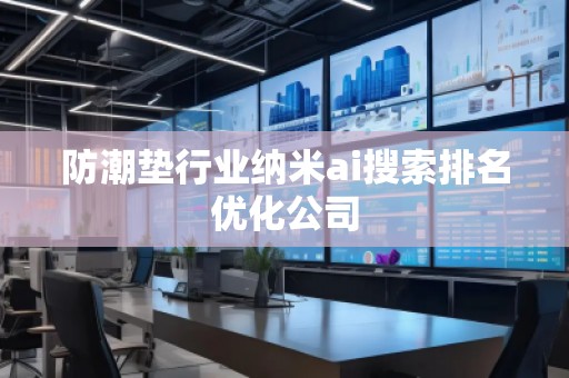 防潮墊行業納米ai搜索排名優化公司