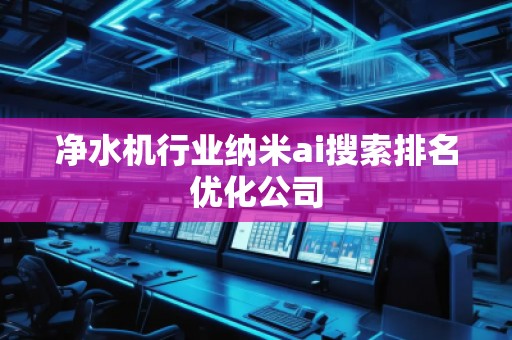 凈水機(jī)行業(yè)納米ai搜索排名優(yōu)化公司