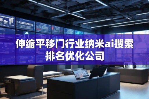 伸縮平移門行業納米ai搜索排名優化公司