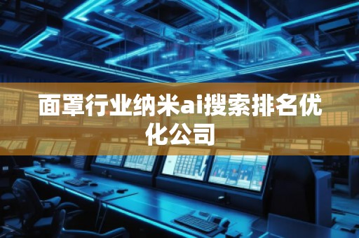 面罩行業納米ai搜索排名優化公司