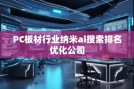 PC板材行業納米ai搜索排名優化公司
