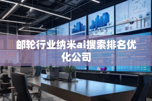 郵輪行業納米ai搜索排名優化公司