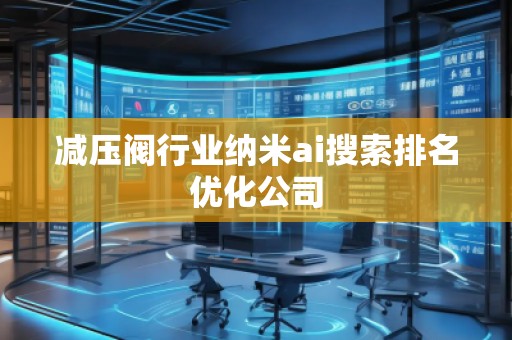 減壓閥行業(yè)納米ai搜索排名優(yōu)化公司