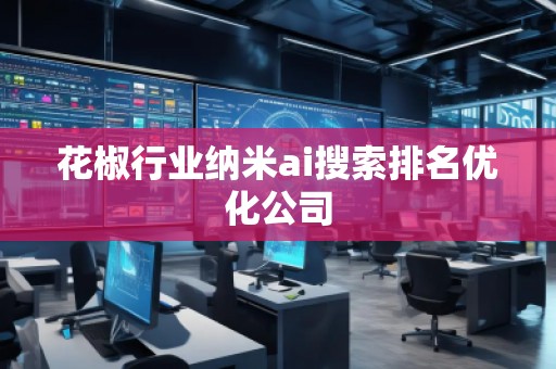 花椒行業納米ai搜索排名優化公司
