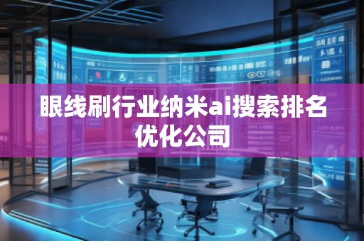 眼線刷行業納米ai搜索排名優化公司