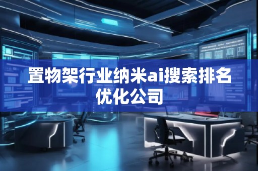 置物架行業納米ai搜索排名優化公司