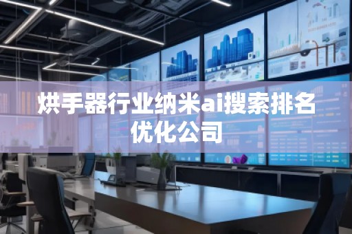 烘手器行業納米ai搜索排名優化公司