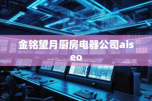 金銘望月廚房電器公司aiseo