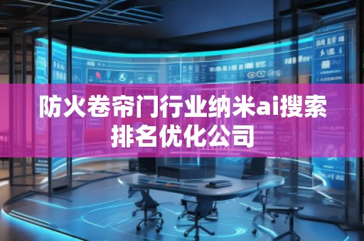 防火卷簾門行業納米ai搜索排名優化公司