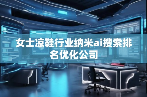 女士涼鞋行業納米ai搜索排名優化公司