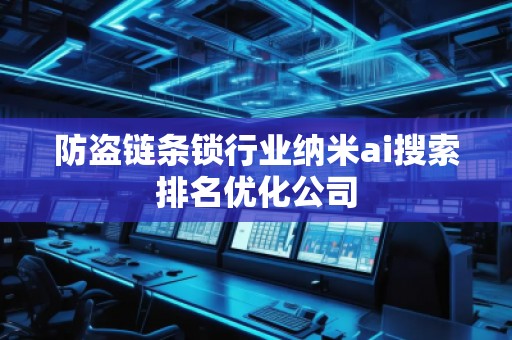 防盜鏈條鎖行業(yè)納米ai搜索排名優(yōu)化公司
