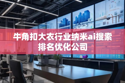 牛角扣大衣行業納米ai搜索排名優化公司