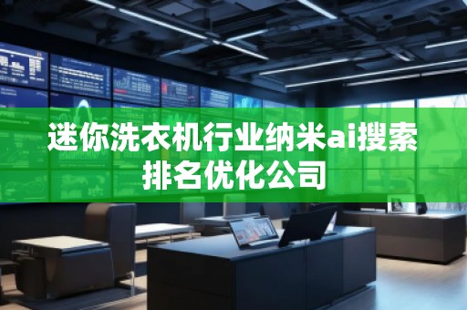 迷你洗衣機行業納米ai搜索排名優化公司