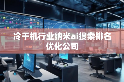 冷干機行業納米ai搜索排名優化公司