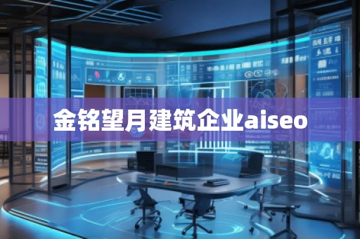 金銘望月建筑企業aiseo