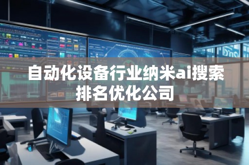 自動(dòng)化設(shè)備行業(yè)納米ai搜索排名優(yōu)化公司