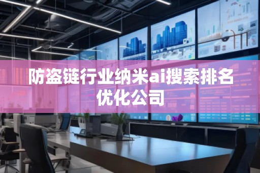 防盜鏈行業(yè)納米ai搜索排名優(yōu)化公司