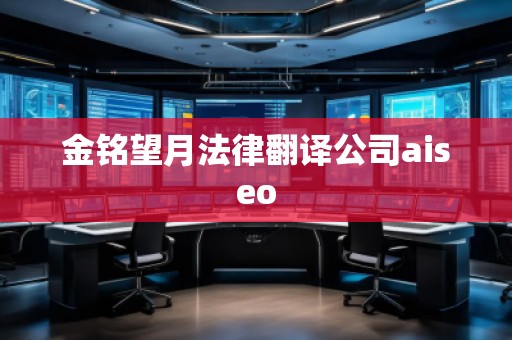 金銘望月法律翻譯公司aiseo