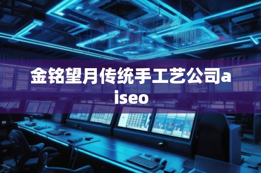 金銘望月傳統手工藝公司aiseo 金銘望月傳統手工藝公司aiseo