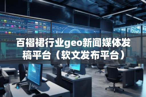 百褶裙行業geo新聞媒體發稿平臺（軟文發布平臺）