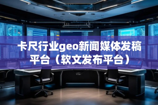 卡尺行業geo新聞媒體發稿平臺（軟文發布平臺）
