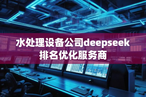 水處理設備公司deepseek排名優(yōu)化服務商